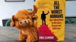 All The Worst Humans: How I Made News for Dictators, Tycoons and Politicians by Phil&nbsp;Elwood